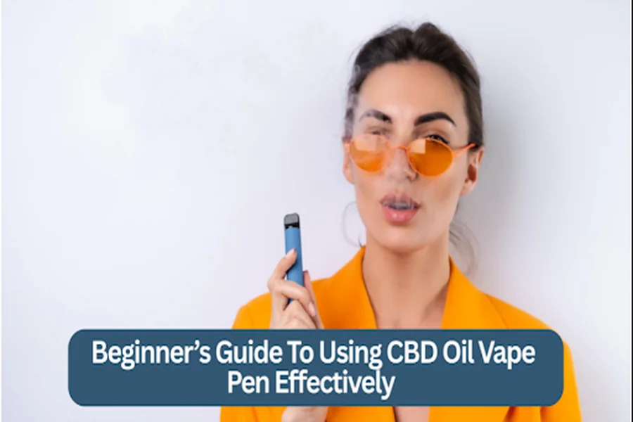 Beginner’s Guide To Using CBD Oil Vape Pen Effectively 
